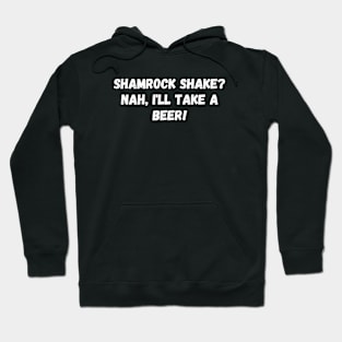 Shamrock shake? Nah, I'll take a beer! St. Patrick’s Day Hoodie